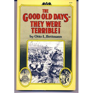 The Good Old Days They Were Terrible Otto Bettmann 9780394709413 Books