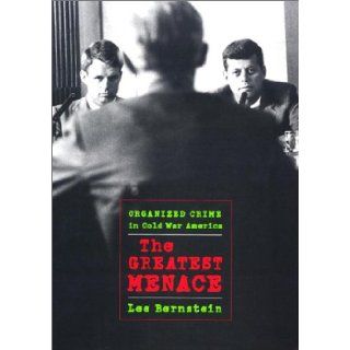 The Greatest Menace Organized Crime in Cold War America (Culture, Politics, and the Cold War) Lee Bernstein 9781558493452 Books
