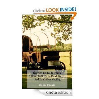 The View From The Wagon   A How To Guide to Chuck Wagon and Dutch Oven Cooking eBook Ronie Powell Kindle Store