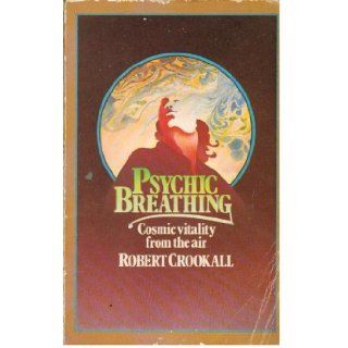 Psychic Breathing Cosmic Vitality From T Robert Crookall 9780850301762 Books