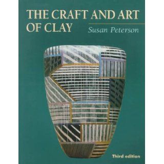 The Craft and Art of Clay (3rd Edition) Susan Peterson 9780130851253 Books