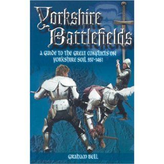 YORKSHIRE BATTLEFIELDS A Guide to the Great Conflicts on Yorkshire Soil 937   1461 Graham Bell 9781903425121 Books