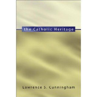 The Catholic Heritage Lawrence S. Cunningham 9781579108977 Books