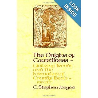 The Origins of Courtliness Civilizing Trends and the Formation of Courtly Ideals, 939 1210 (The Middle Ages Series) C. Stephen Jaeger 9780812213072 Books