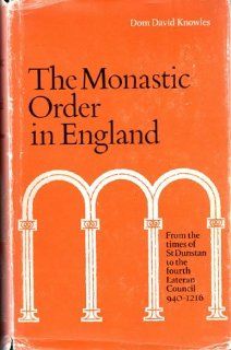 The monastic order in England; A history of its development from the times of St. Dunstan to the Fourth Lateran Council, 940 1216 David Knowles Books