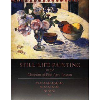 Still Life Painting in the Museum of Fine Arts, Boston Malcom Rogers, Theodore Stebbins, Eric M. Zafran, Karyn Esielonis 9780878464210 Books