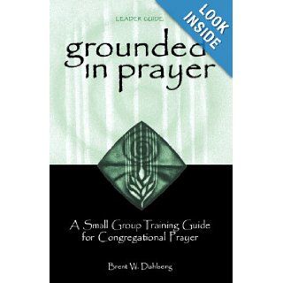 Grounded in Prayer Ldr Brent W. Dahlseng 9780806646770 Books