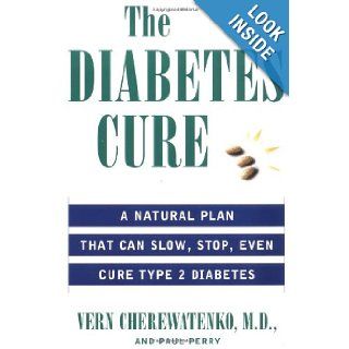 The Diabetes Cure A Natural Plan That Can Slow, Stop, Even Cure Type 2 Diabetes Dr. Vern Cherewatenko, Paul Perry 9780061097256 Books