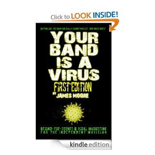 Your Band Is A Virus   Behind The Scenes And Viral Marketing For The Independent Musician eBook James Moore Kindle Store