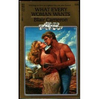 What Every Woman Wants (Candlelight Ecstasy) Blair Cameron 9780440194446 Books