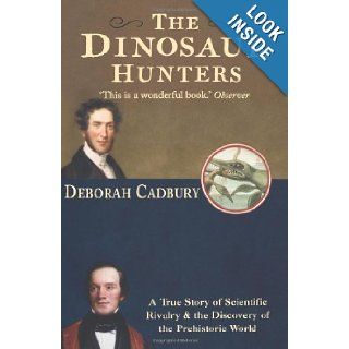 The Dinosaur Hunters A True Story of Scientific Rivalry and the Discovery of the Prehistoric World Deborah Cadbury 9781857029635 Books