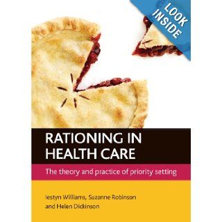 Rationing In Health Care The Theory and Practice of Priority Setting Iestyn Williams, Suzanne Robinson, Helen Dickinson 9781847427755 Books