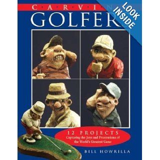 Carving Golfers 12 Projects Capturing the Joys and Frustrations of the World's Greatest Game Bill Howrilla 9781565232013 Books