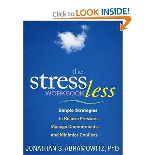 The Stress Less Workbook Simple Strategies to Relieve Pressure, Manage Commitments, and Minimize Conflicts (Guilford Self Help Workbook) (9781609184711) Jonathan S. Abramowitz Books
