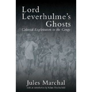Lord Leverhulme's Ghosts Colonial Exploitation in the Congo Jules Marchal, Martin Thom, Adam Hochschild Books