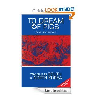 To Dream of Pigs Travels in South and North Korea (Desert Island Travels) eBook Clive Leatherdale Kindle Store