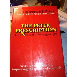 The Peter Prescription (How to Make Things Go Right) Laurence J. Peter Books