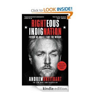 Righteous Indignation Excuse Me While I Save the World eBook Andrew Breitbart Kindle Store
