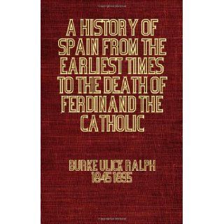 A History of Spain from the Earliest Times to the Death of Ferdinand the Catholic Ulick Ralph Burke 9781846649554 Books