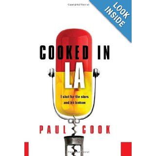 Cooked in LA I Shot for the Stars and Hit Bottom Paul Cook 9781601641939 Books