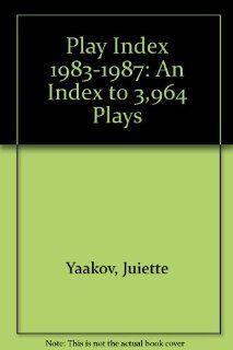 Play Index 1983 1987 An Index to 3, 964 Plays Juiette Yaakov, John Greenfieldt 9789990009569 Books
