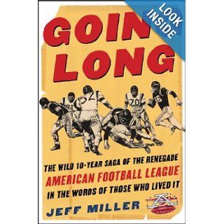 Going Long The Wild Ten Year Saga of the Renegade American Football League in the Words of Those Who Lived It Jeff Miller 9780071418492 Books