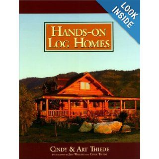 Hands on Log Homes   Cabins Built on Dreams Arthur Thiede, Cindy Thiede, Jeff Walling 9780879058050 Books