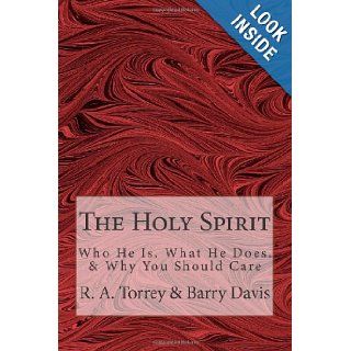 The Holy Spirit Who He Is, What He Does, & Why You Should Care R. A. Torrey, Barry L. Davis 9781482364859 Books
