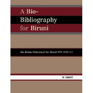 A Bio Bibliography For Biruni Abu Raihan Mohammad Ibn Ahmad (973 1053 C.E.) M. Kamiar 9780810856639 Books
