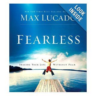Fearless Imagine Your Life Without Fear Max Lucado 9780849963971 Books