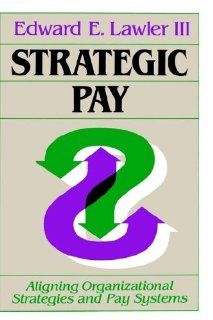 Strategic Pay Aligning Organizational Strategies and Pay Systems Edward E. Lawler III 9781555422622 Books