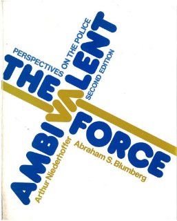 The ambivalent force  perspectives on the police Arthur Niederhoffer, Abraham S. Blumberg 9780030142260 Books
