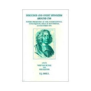 Disguised and Overt Spinozism Around 1700 Papers Presented at the International Colloquium, Held at Rotterdam, 5 8 October (Brill's Studies in(Brill's Studies in Itellectual History) Wiep Van Bunge, W. N. A. Klever 9789004103078 Books