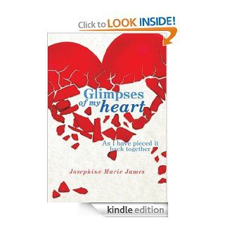 Glimpses of my heartAs I have pieced it back togetherAs I have pieced it back together   Kindle edition by Josephine Marie James. Literature & Fiction Kindle eBooks @ .