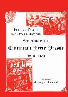 Index of Death and Other Notices Appearing in the Cincinnati Freie Presse, 1874 1920 (9781556138034) Jeffrey G. Herbert Books