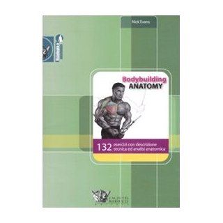 Bodybuilding anatomy. 132 esercizi con descrizione tecnica ed analisi anatomica Nick Evans 9788860281340 Books
