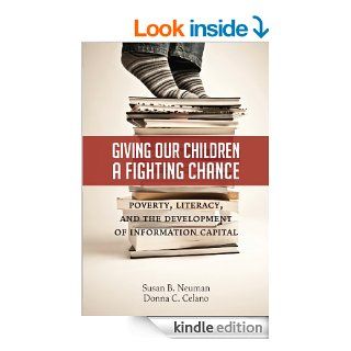 Giving Our Children a Fighting Chance Poverty, Literacy, and the Development of Information Capital eBook Susan B. Neuman, Donna C. Celano Kindle Store