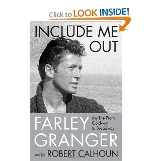 Include Me Out My Life from Goldwyn to Broadway Farley Granger, Robert Calhoun 9780312357733 Books