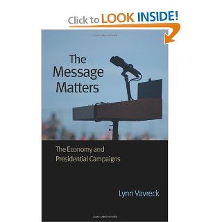 The Message Matters The Economy and Presidential Campaigns Lynn Vavreck 9780691139630 Books