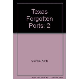 Texas Forgotten Ports Keith Guthrie, Iris Guthrie 9780890158784 Books