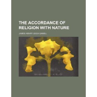 The Accordance of Religion with Nature James Henry Leigh Gabell 9781235651229 Books