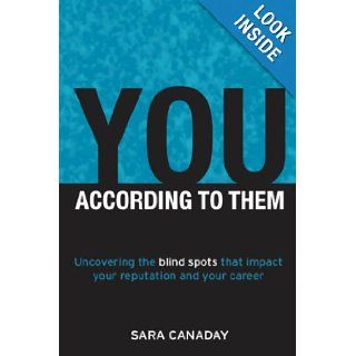 You    According to Them Uncovering the blind spots that impact your reputation and your career Sara Canaday 9780984659111 Books
