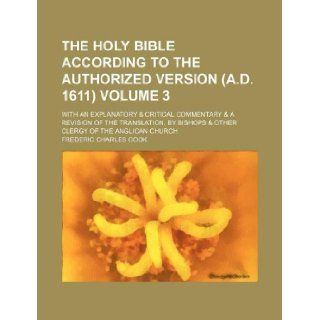 The Holy Bible according to the authorized version (A.D. 1611) Volume 3 ; with an explanatory & critical commentary & a revision of the translation, by bishops & other clergy of the Anglican church Frederic Charles Cook 9781231138182 Books