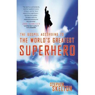 The Gospel According to the World's Greatest Superhero Stephen Skelton 9780736918121 Books