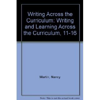 Writing Across the Curriculum Writing and Learning Across the Curriculum, 11 16 Nancy Martin 9780706234985 Books