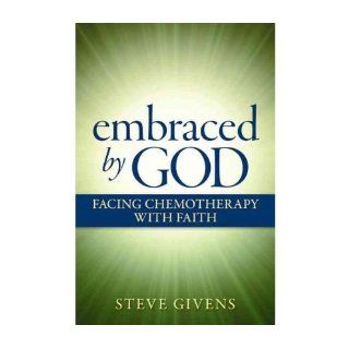 [ [ [ Embraced by God Facing Chemotheraphy with Faith [ EMBRACED BY GOD FACING CHEMOTHERAPHY WITH FAITH ] By Givens, Steve ( Author )Apr 01 2010 Paperback Steve Givens Books