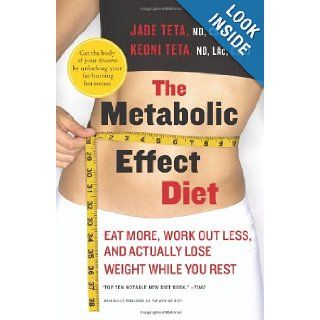 The Metabolic Effect Diet Eat More, Work Out Less, and Actually Lose Weight While You Rest Jade Teta, Keoni Teta 9780061834899 Books