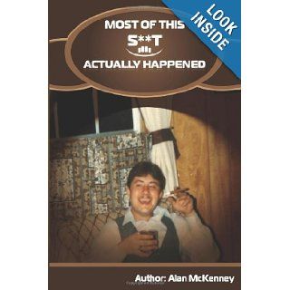Most of this S**t Actually Happened Mr Alan McKenney 9781469963075 Books