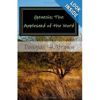 Genesis; The Appleseed of the Word The whole story actually revealed in the beginning Douglas H. Brown Sr. 9781452883526 Books
