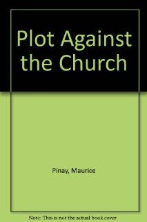 Plot Against the Church (9780911038392) Maurice Pinay Books